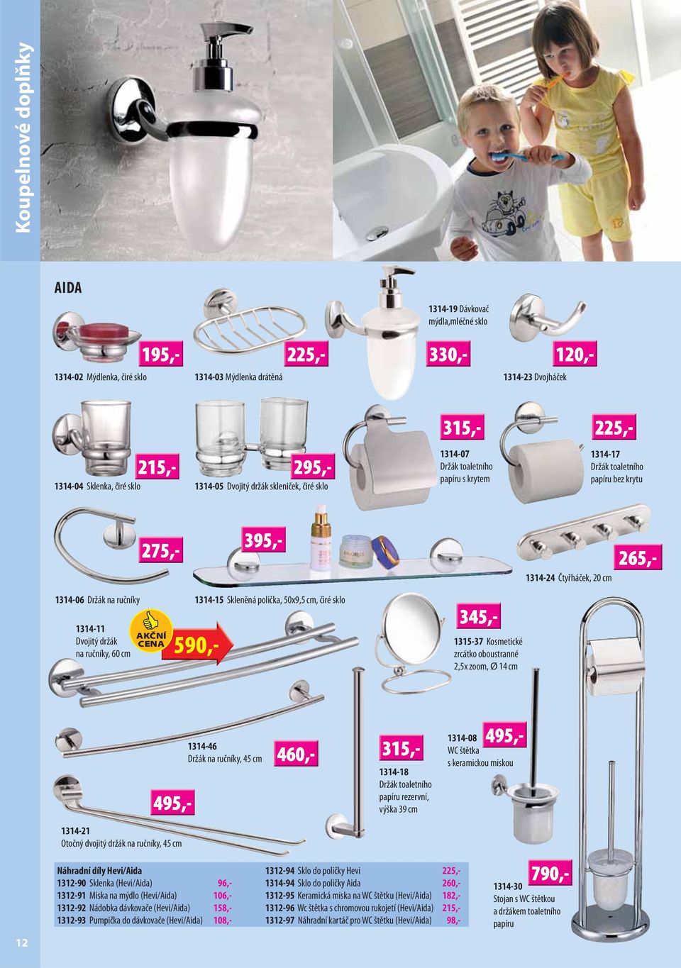 držák na ručníky, 60 cm 590,- 1315-37 Kosmetické zrcátko oboustranné 2,5x zoom, Ø 14 cm 1314-46 Držák na ručníky, 45 cm 1314-18 Držák toaletního papíru rezervní, výška 39 cm 1314-08 WC štětka s