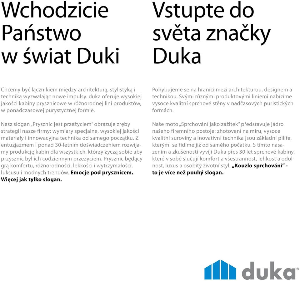 Nasz slogan Prysznic jest przeżyciem obrazuje zręby strategii nasze firmy: wymiary specjalne, wysokiej jakości materiały i innowacyjna technika od samego początku.