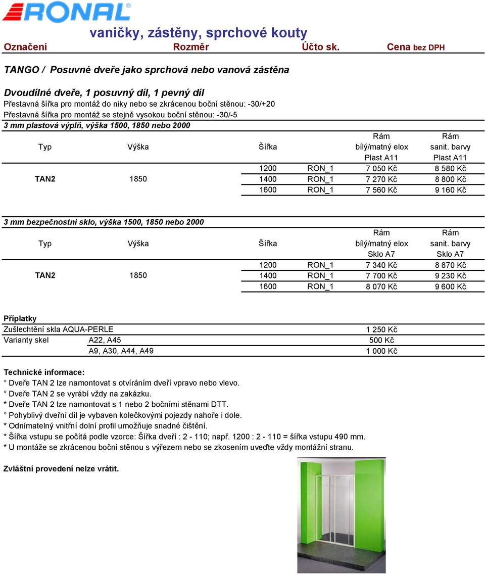 barvy 1200 RON_1 7 340 Kč 8 870 Kč TAN2 1850 1400 RON_1 7 700 Kč 9 230 Kč 1600 RON_1 8 070 Kč 9 600 Kč 1 250 Kč A22, A45 500 Kč Dveře TAN 2 lze namontovat s otvíráním dveří vpravo nebo vlevo.