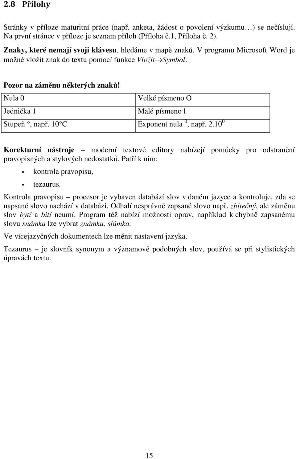 Nula 0 Velké písmeno O Jednička 1 Malé písmeno l Stupeň, např. 10 C Exponent nula 0, např. 2.