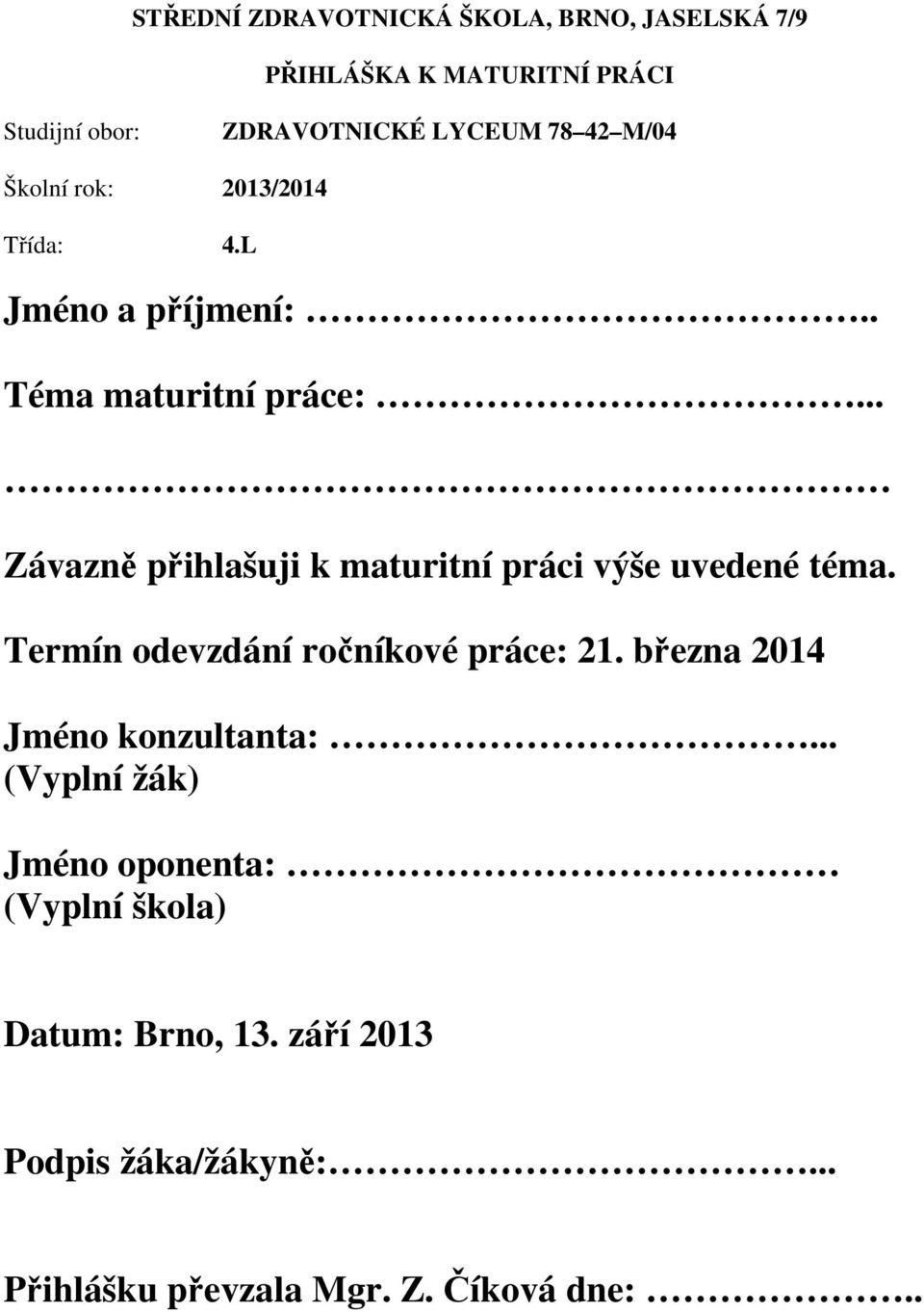 .. Závazně přihlašuji k maturitní práci výše uvedené téma. Termín odevzdání ročníkové práce: 21.