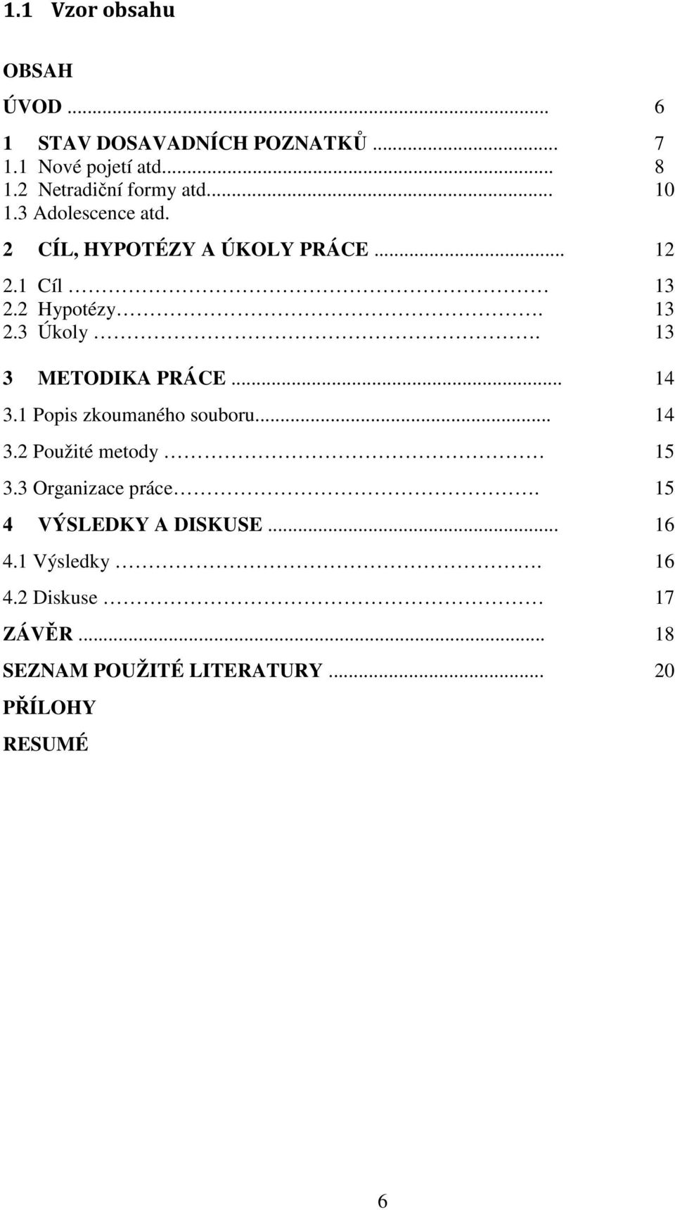 13 2.3 Úkoly. 13 3 METODIKA PRÁCE... 14 3.1 Popis zkoumaného souboru... 14 3.2 Použité metody 15 3.