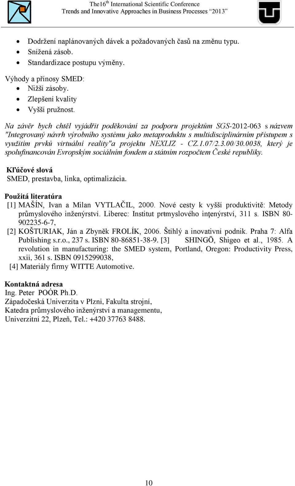 Na závěr bych chtěl vyjádřit poděkování za podporu projektům SGS-212-63 s názvem "Integrovaný návrh výrobního systému jako metaproduktu s multidisciplinárním přístupem s využitím prvků virtuální