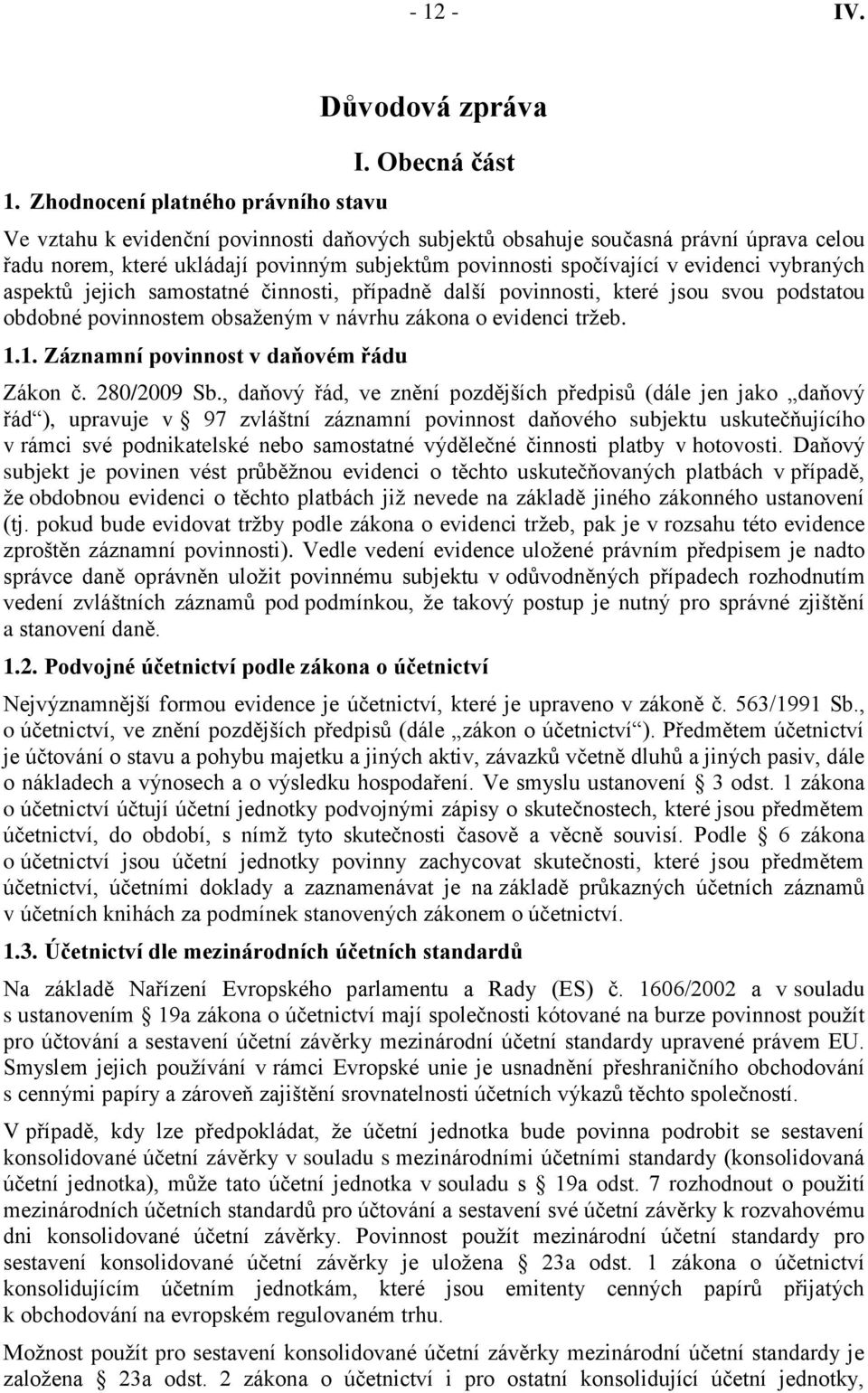 jejich samostatné činnosti, případně další povinnosti, které jsou svou podstatou obdobné povinnostem obsaženým v návrhu zákona o evidenci tržeb. 1.1. Záznamní povinnost v daňovém řádu Zákon č.