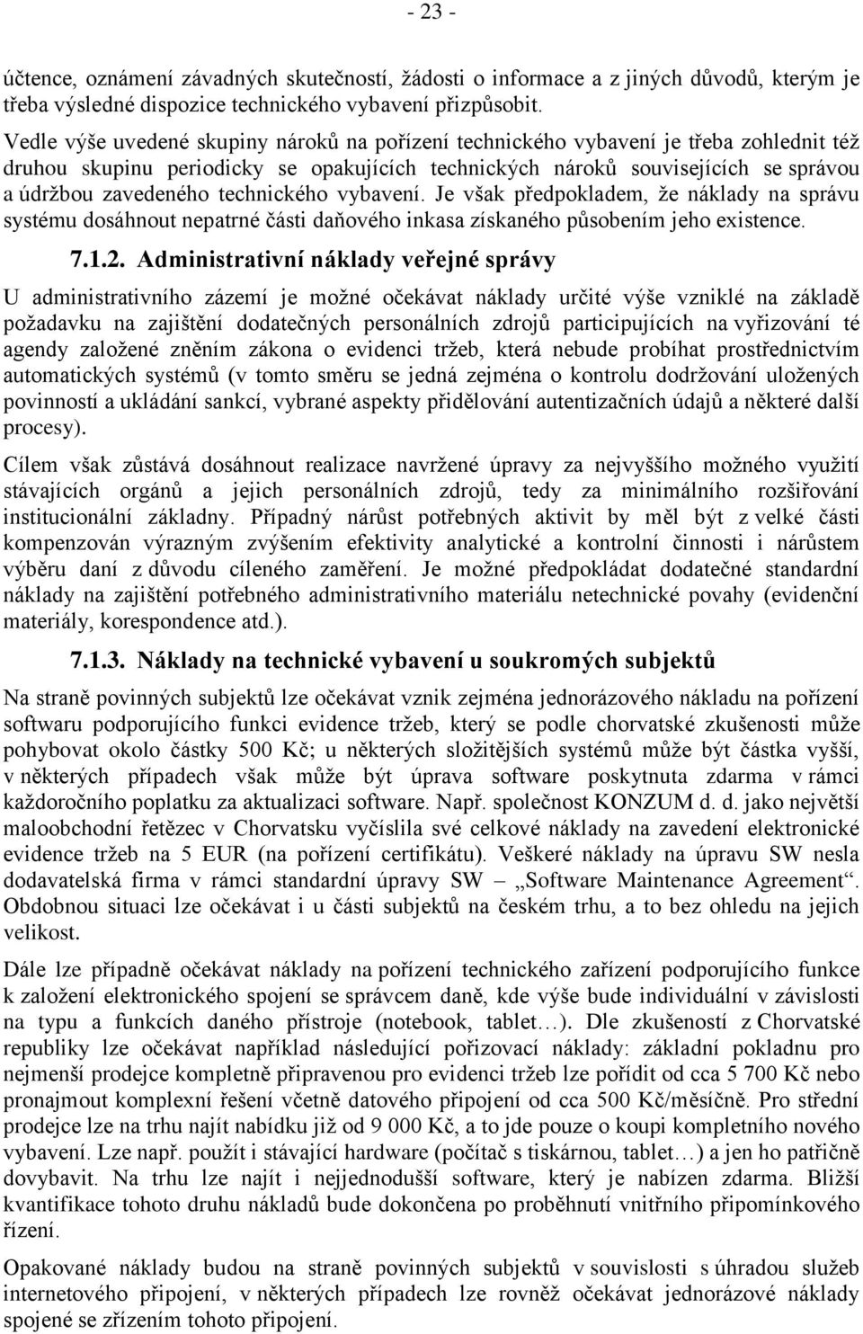 technického vybavení. Je však předpokladem, že náklady na správu systému dosáhnout nepatrné části daňového inkasa získaného působením jeho existence. 7.1.2.