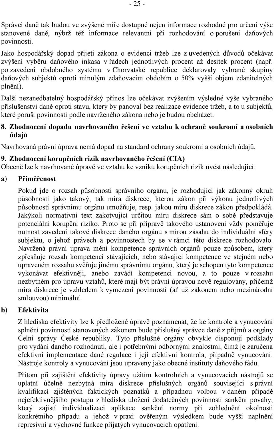 po zavedení obdobného systému v Chorvatské republice deklarovaly vybrané skupiny daňových subjektů oproti minulým zdaňovacím obdobím o 50% vyšší objem zdanitelných plnění).