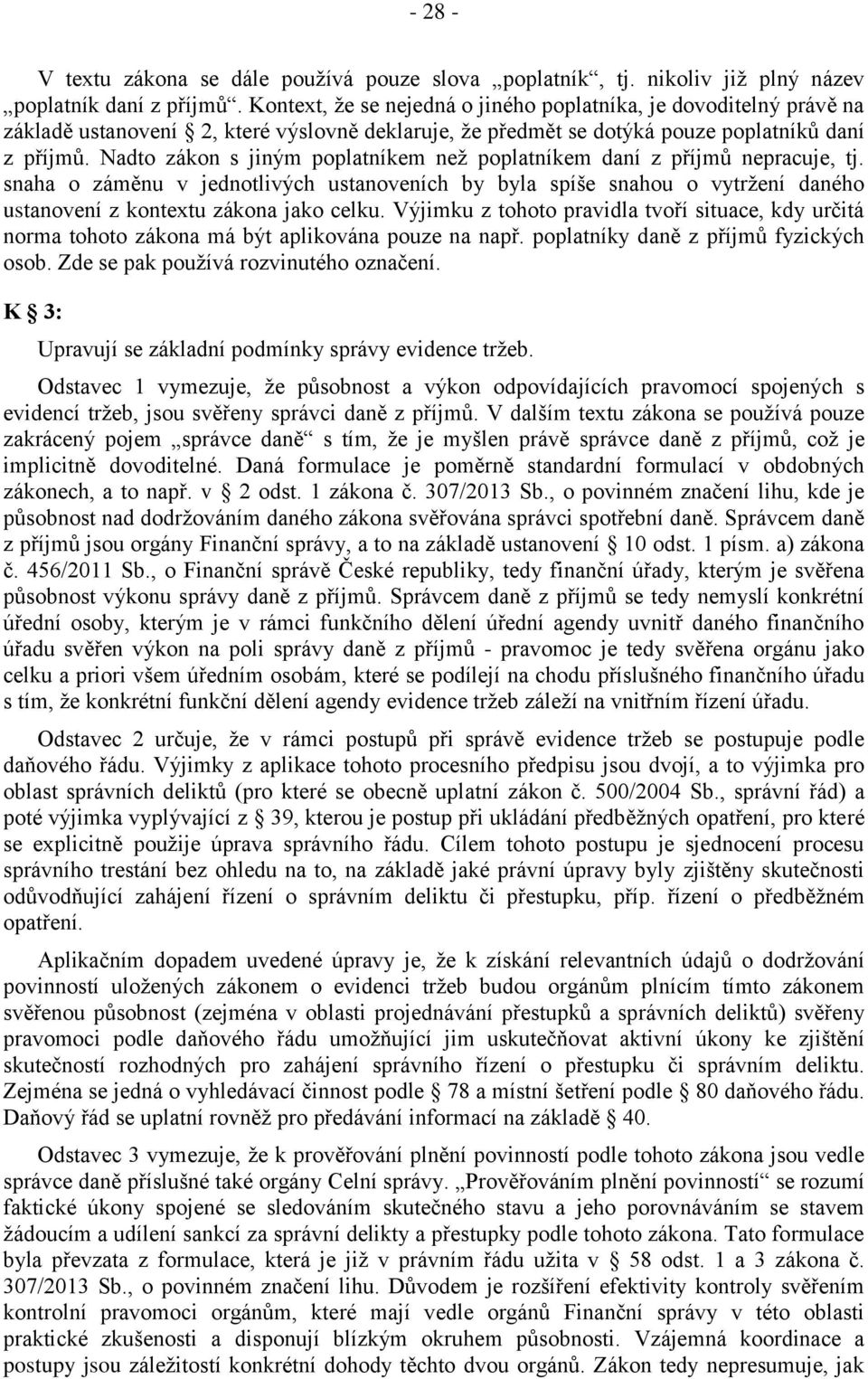 Nadto zákon s jiným poplatníkem než poplatníkem daní z příjmů nepracuje, tj. snaha o záměnu v jednotlivých ustanoveních by byla spíše snahou o vytržení daného ustanovení z kontextu zákona jako celku.