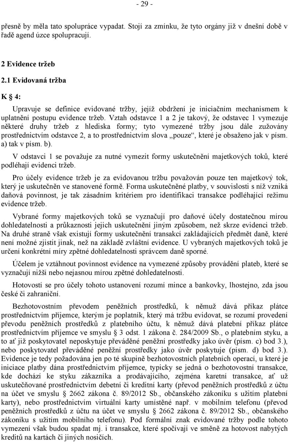 Vztah odstavce 1 a 2 je takový, že odstavec 1 vymezuje některé druhy tržeb z hlediska formy; tyto vymezené tržby jsou dále zužovány prostřednictvím odstavce 2, a to prostřednictvím slova pouze, které