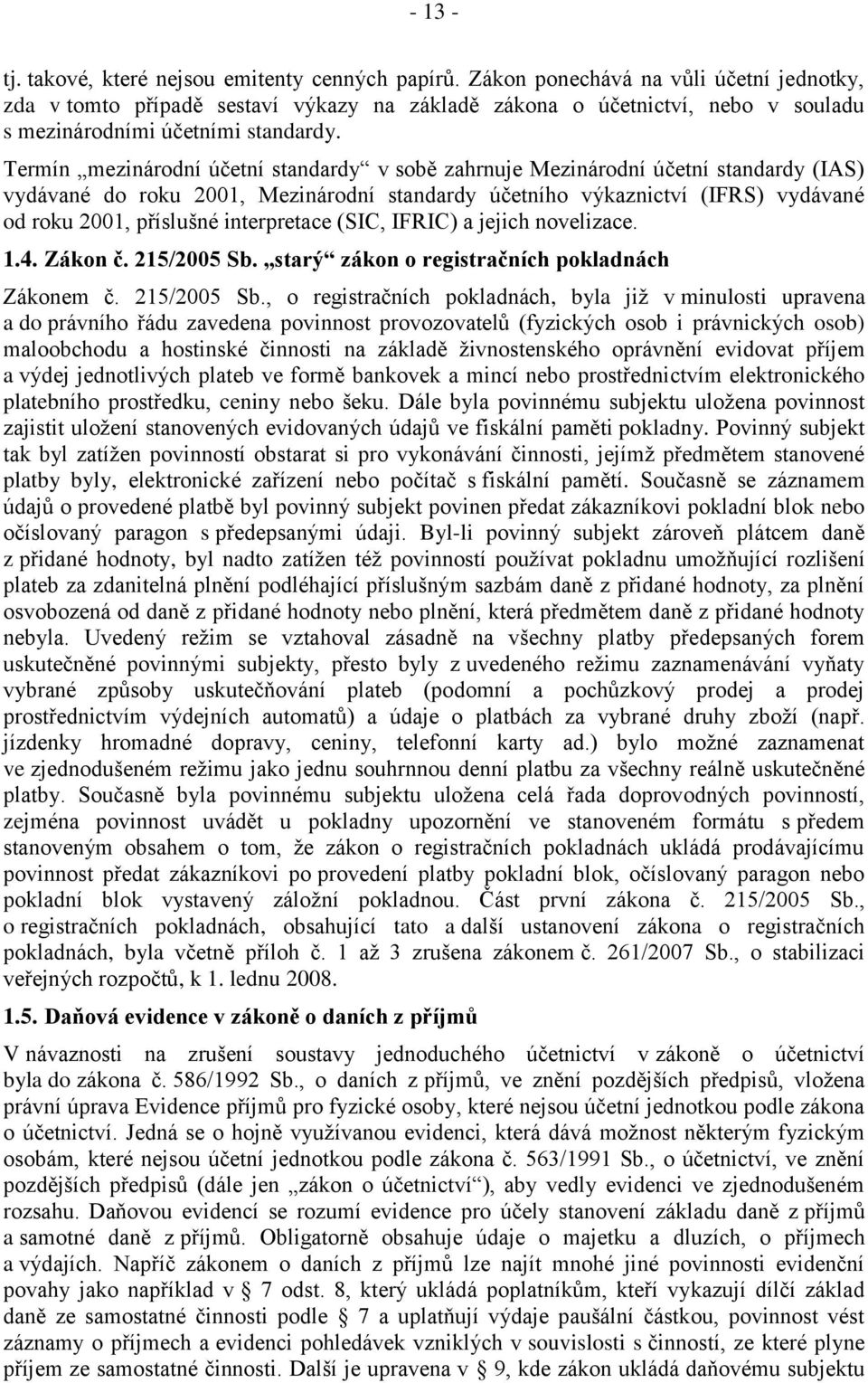 Termín mezinárodní účetní standardy v sobě zahrnuje Mezinárodní účetní standardy (IAS) vydávané do roku 2001, Mezinárodní standardy účetního výkaznictví (IFRS) vydávané od roku 2001, příslušné