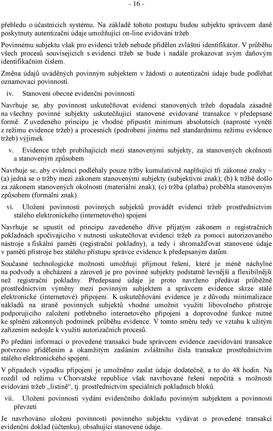 V průběhu všech procesů souvisejících s evidencí tržeb se bude i nadále prokazovat svým daňovým identifikačním číslem.