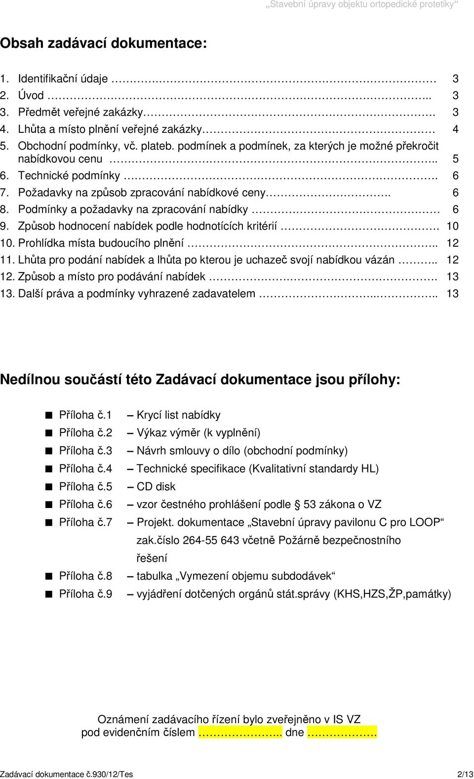 Způsob hodnocení nabídek podle hodnotících kritérií. 10 10. Prohlídka místa budoucího plnění.. 12 11. Lhůta pro podání nabídek a lhůta po kterou je uchazeč svojí nabídkou vázán.. 12 12.