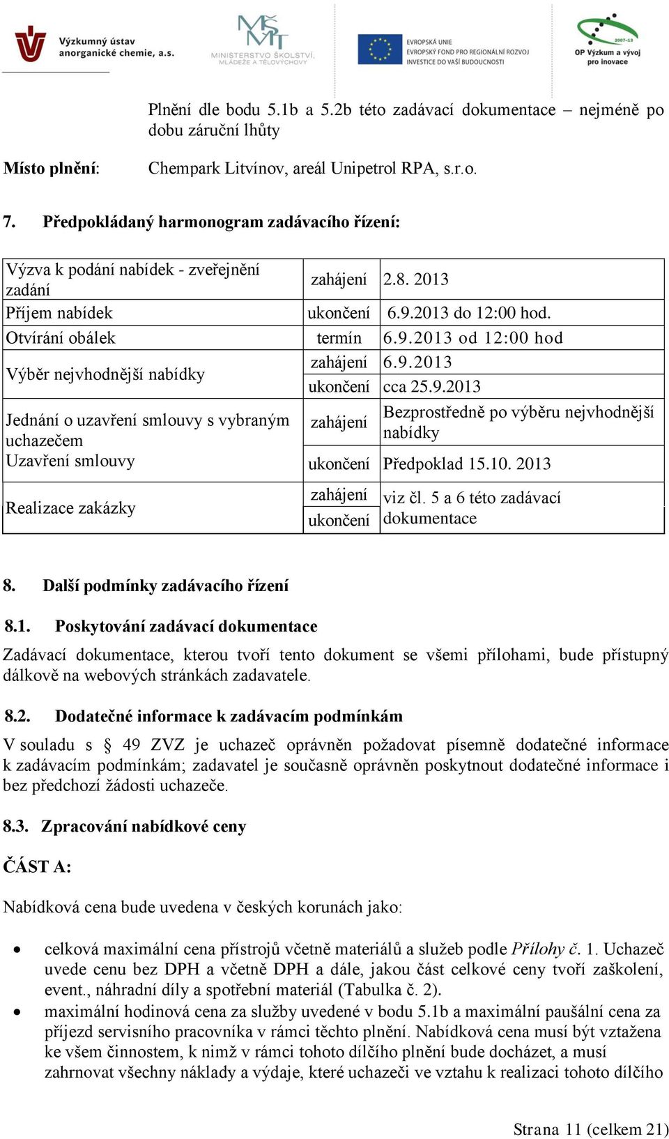 9.2013 ukončení cca 25.9.2013 Jednání o uzavření smlouvy s vybraným uchazečem Uzavření smlouvy zahájení Bezprostředně po výběru nejvhodnější nabídky ukončení Předpoklad 15.10.