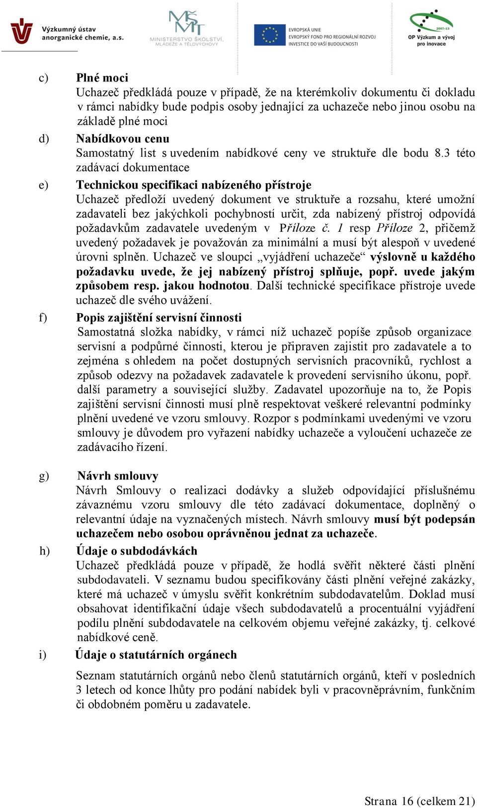 3 této zadávací dokumentace e) Technickou specifikaci nabízeného přístroje Uchazeč předloží uvedený dokument ve struktuře a rozsahu, které umožní zadavateli bez jakýchkoli pochybností určit, zda