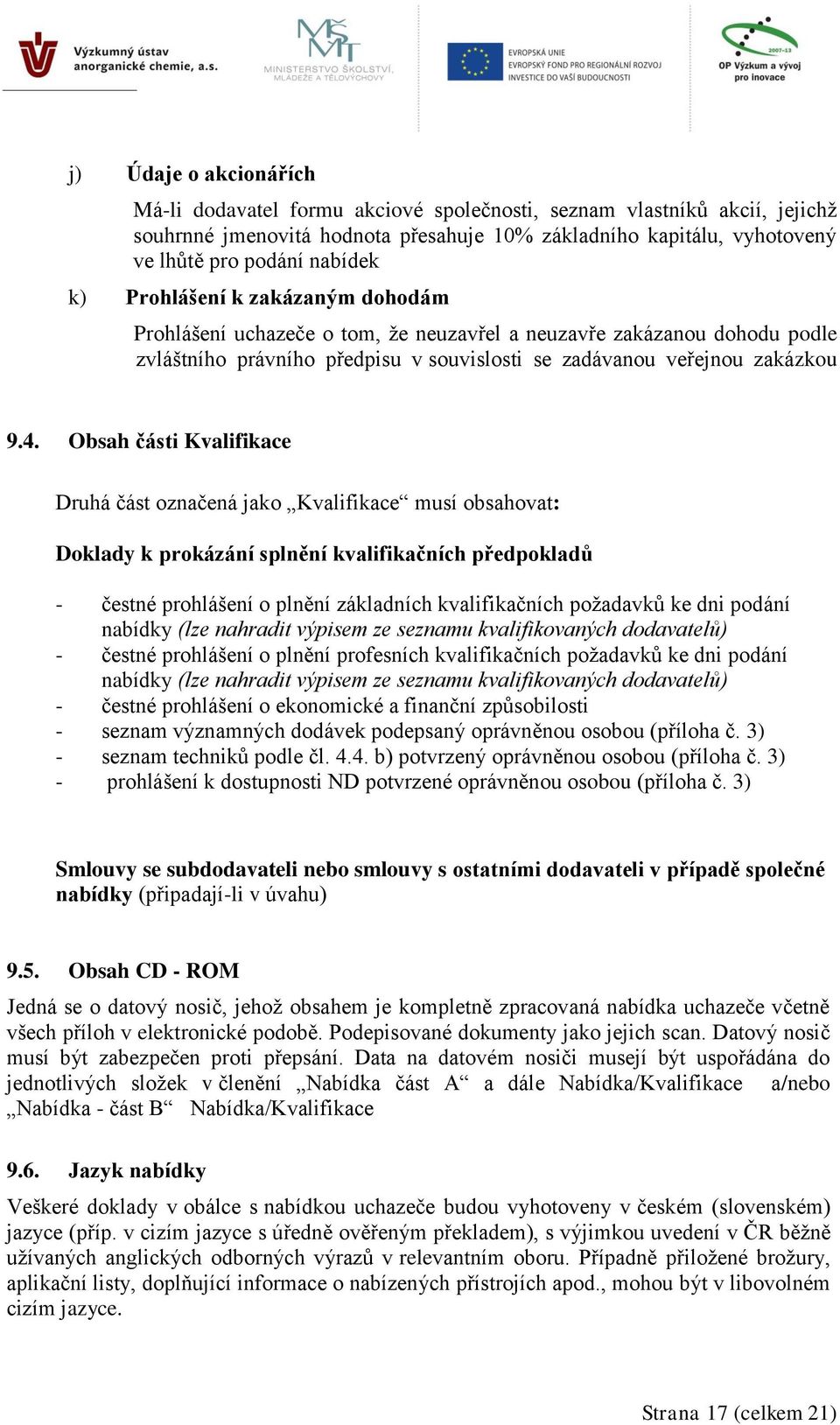 Obsah části Kvalifikace Druhá část označená jako Kvalifikace musí obsahovat: Doklady k prokázání splnění kvalifikačních předpokladů - čestné prohlášení o plnění základních kvalifikačních požadavků ke