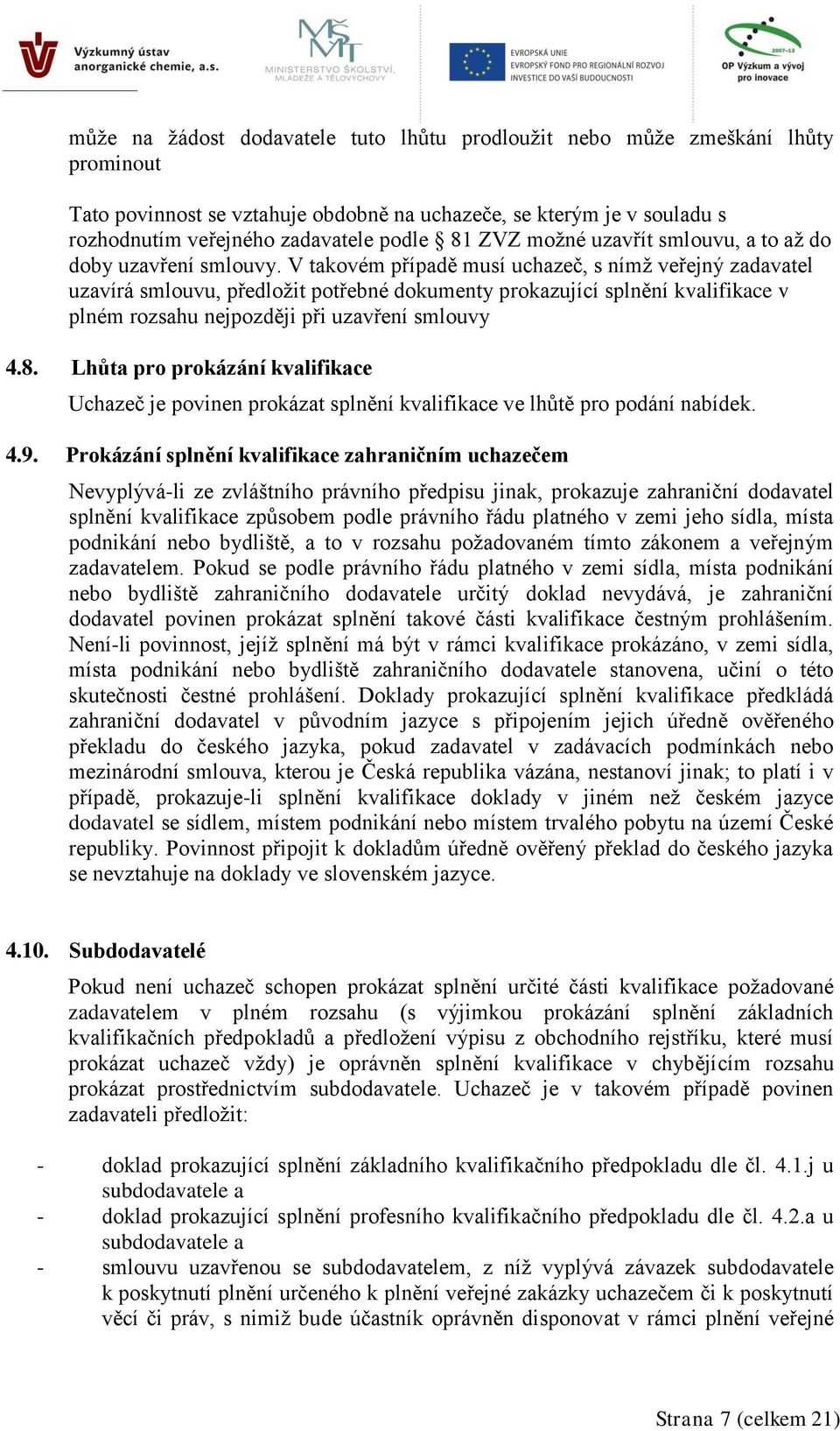 V takovém případě musí uchazeč, s nímž veřejný zadavatel uzavírá smlouvu, předložit potřebné dokumenty prokazující splnění kvalifikace v plném rozsahu nejpozději při uzavření smlouvy 4.8.