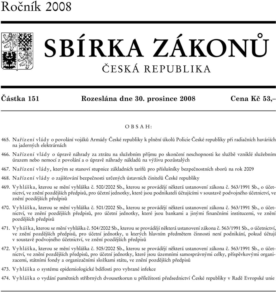 Nařízení vlády o úpravě náhrady za ztrátu na služebním příjmu po skončení neschopnosti ke službě vzniklé služebním úrazem nebo nemocí z povolání a o úpravě náhrady nákladů na výživu pozůstalých 467.