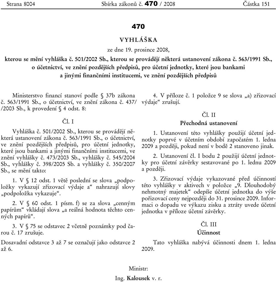 563/1991 Sb., o účetnictví, ve znění zákona č. 437/ /2003 Sb., k provedení 4 odst. 8: Čl. I Vyhláška č. 501/2002 Sb., kterou se provádějí některá ustanovení zákona č. 563/1991 Sb.