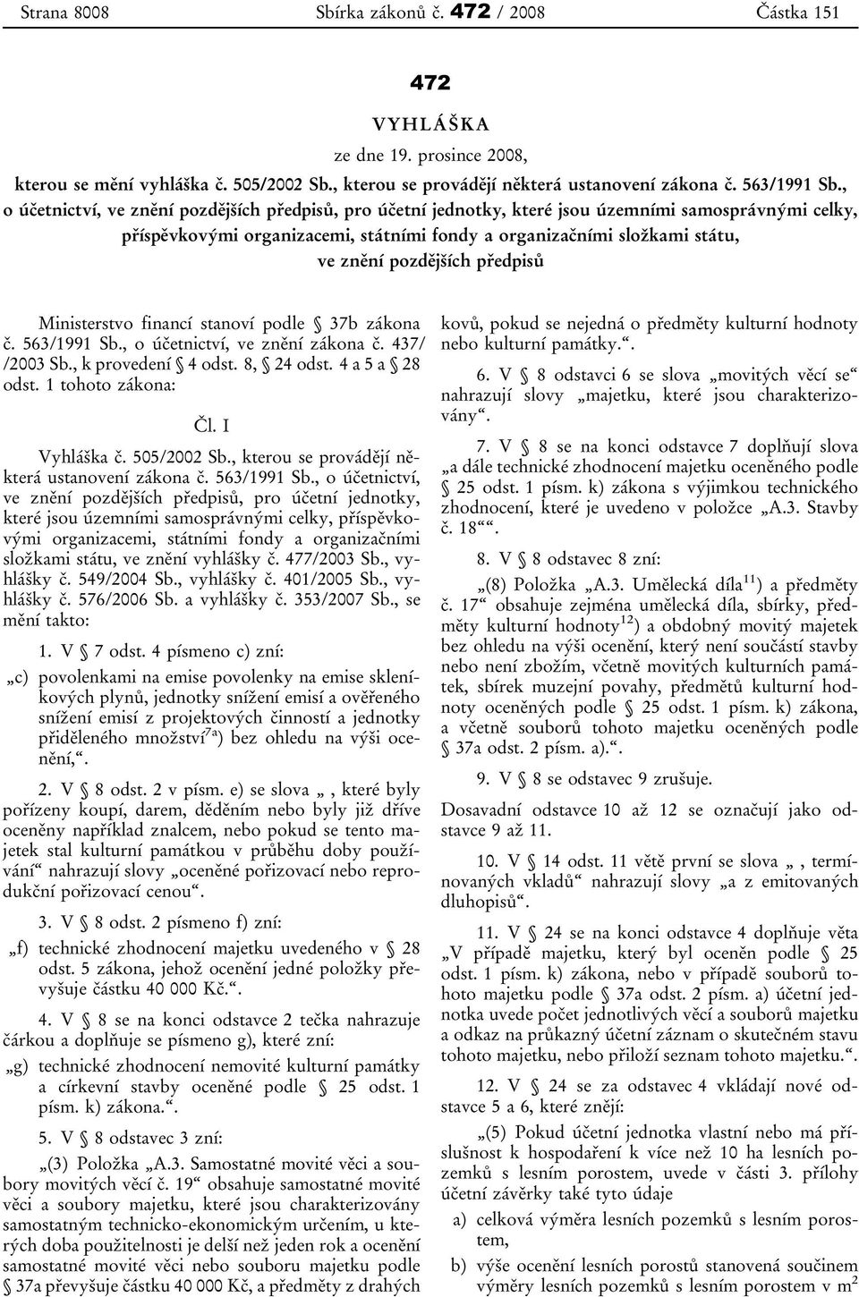 pozdějších předpisů Ministerstvo financí stanoví podle 37b zákona č. 563/1991 Sb., o účetnictví, ve znění zákona č. 437/ /2003 Sb., k provedení 4 odst. 8, 24 odst. 4 a 5 a 28 odst.