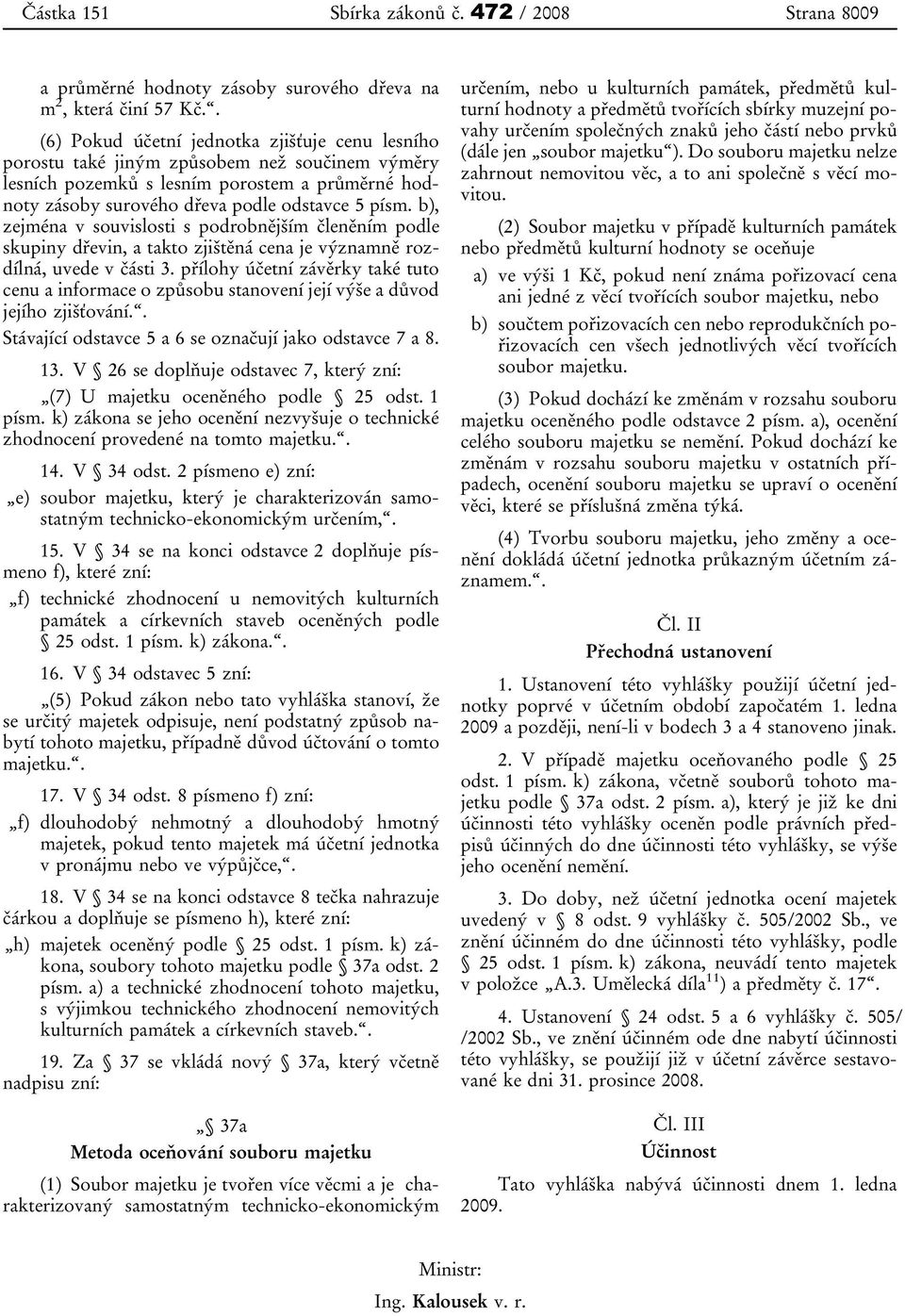 b), zejména v souvislosti s podrobnějším členěním podle skupiny dřevin, a takto zjištěná cena je významně rozdílná, uvede v části 3.