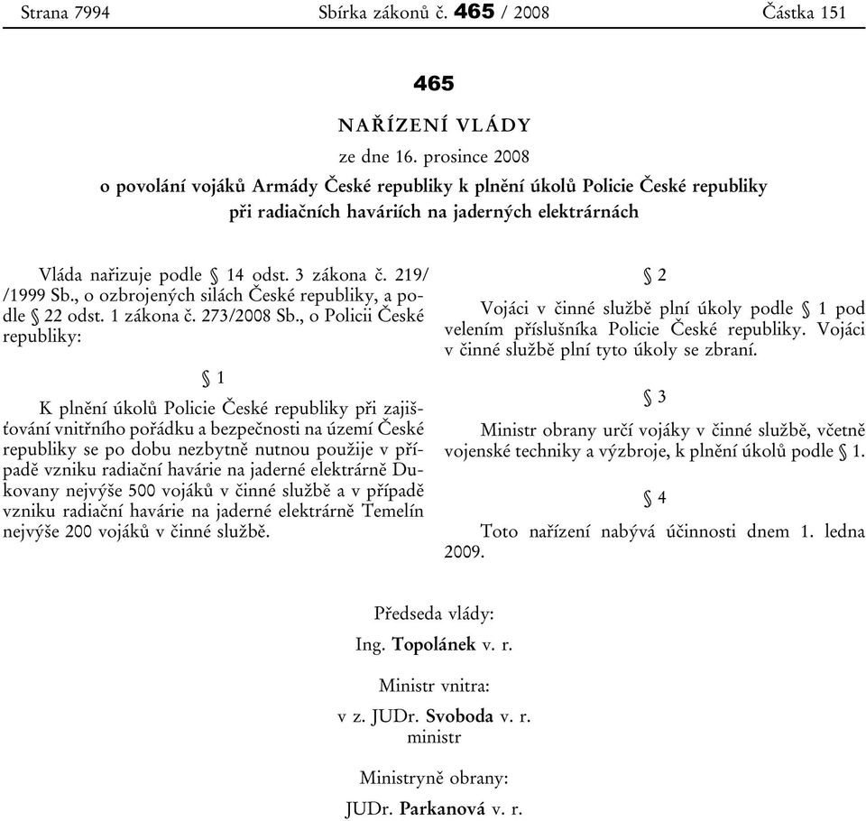 219/ /1999 Sb., o ozbrojených silách České republiky, a podle 22 odst. 1 zákona č. 273/2008 Sb.