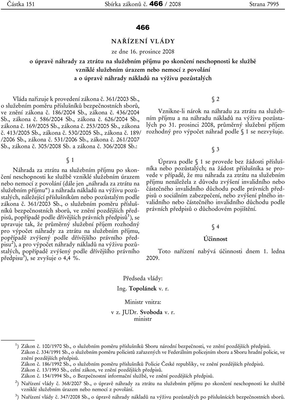 nařizuje k provedení zákona č. 361/2003 Sb., o služebním poměru příslušníků bezpečnostních sborů, ve znění zákona č. 186/2004 Sb., zákona č. 436/2004 Sb., zákona č. 586/2004 Sb., zákona č. 626/2004 Sb.