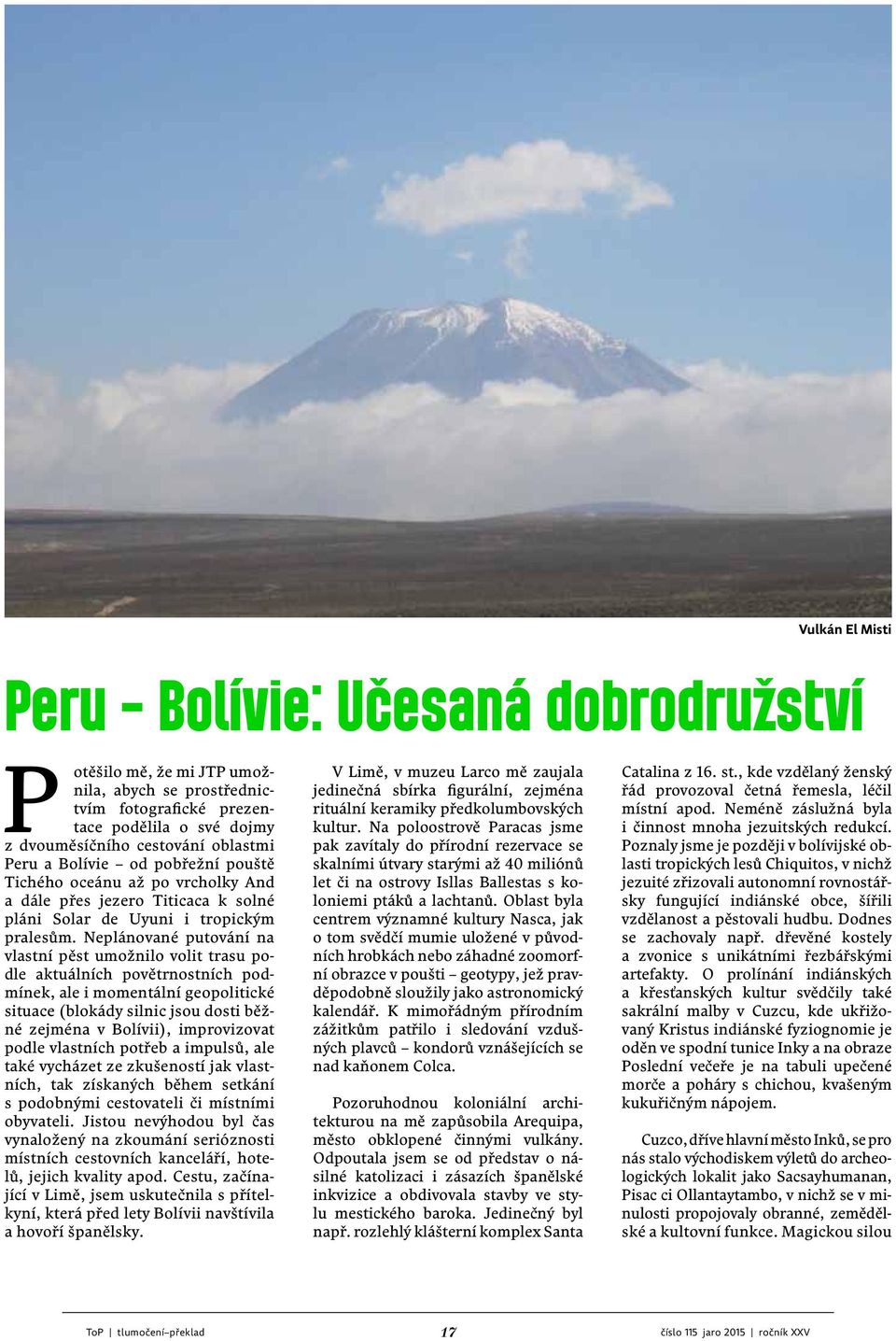 Neplánované putování na vlastní pěst umožnilo volit trasu podle aktuálních povětrnostních podmínek, ale i momentální geopolitické situace (blokády silnic jsou dosti běžné zejména v Bolívii),