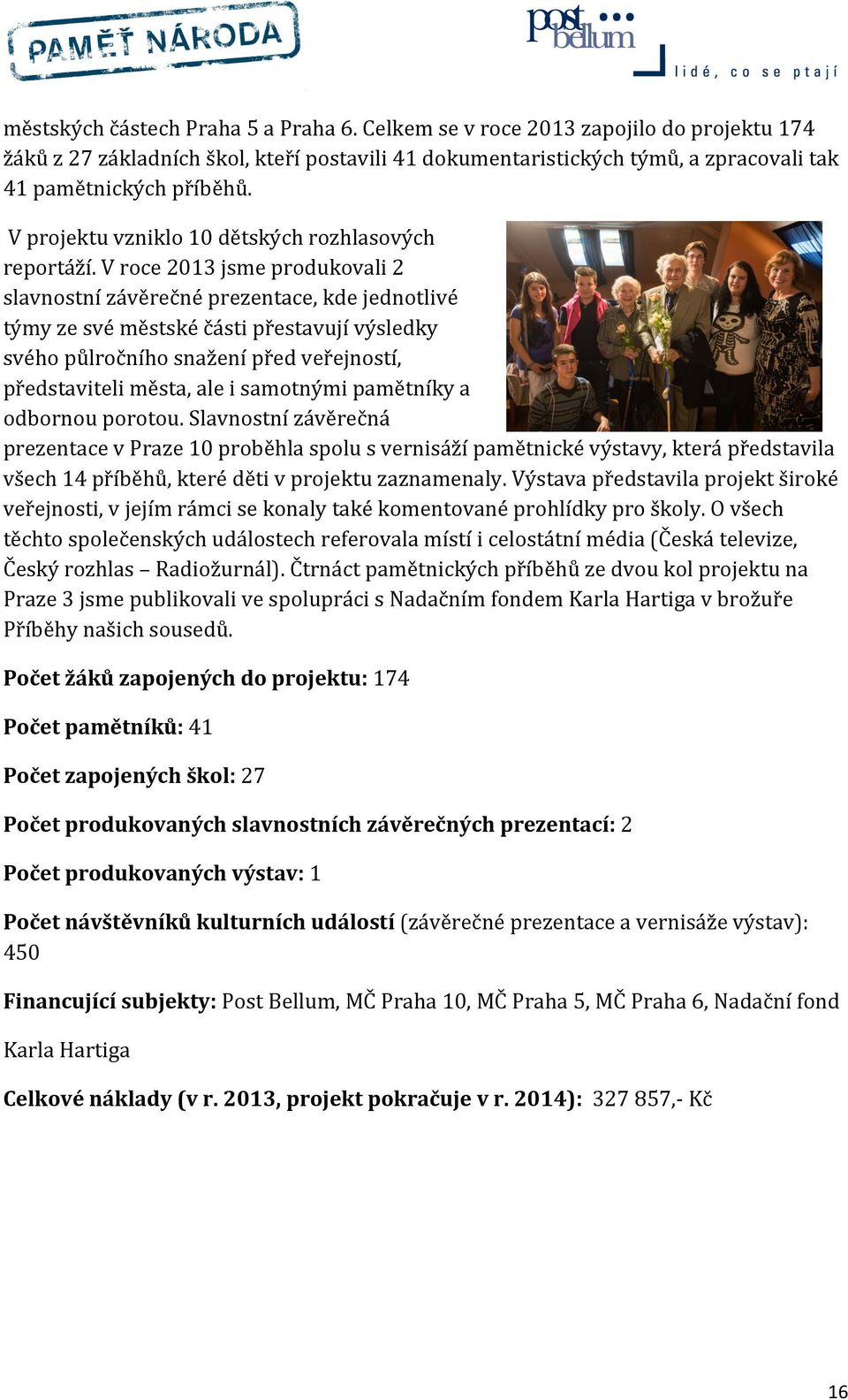 V roce 2013 jsme produkovali 2 slavnostní závěrečné prezentace, kde jednotlivé týmy ze své městské části přestavují výsledky svého půlročního snažení před veřejností, představiteli města, ale i