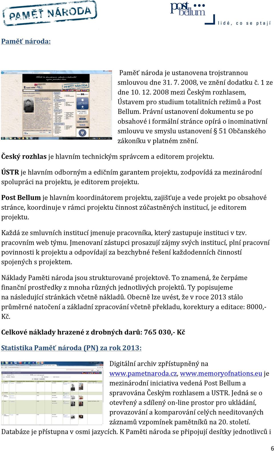 Český rozhlas je hlavním technickým správcem a editorem projektu. ÚSTR je hlavním odborným a edičním garantem projektu, zodpovídá za mezinárodní spolupráci na projektu, je editorem projektu.