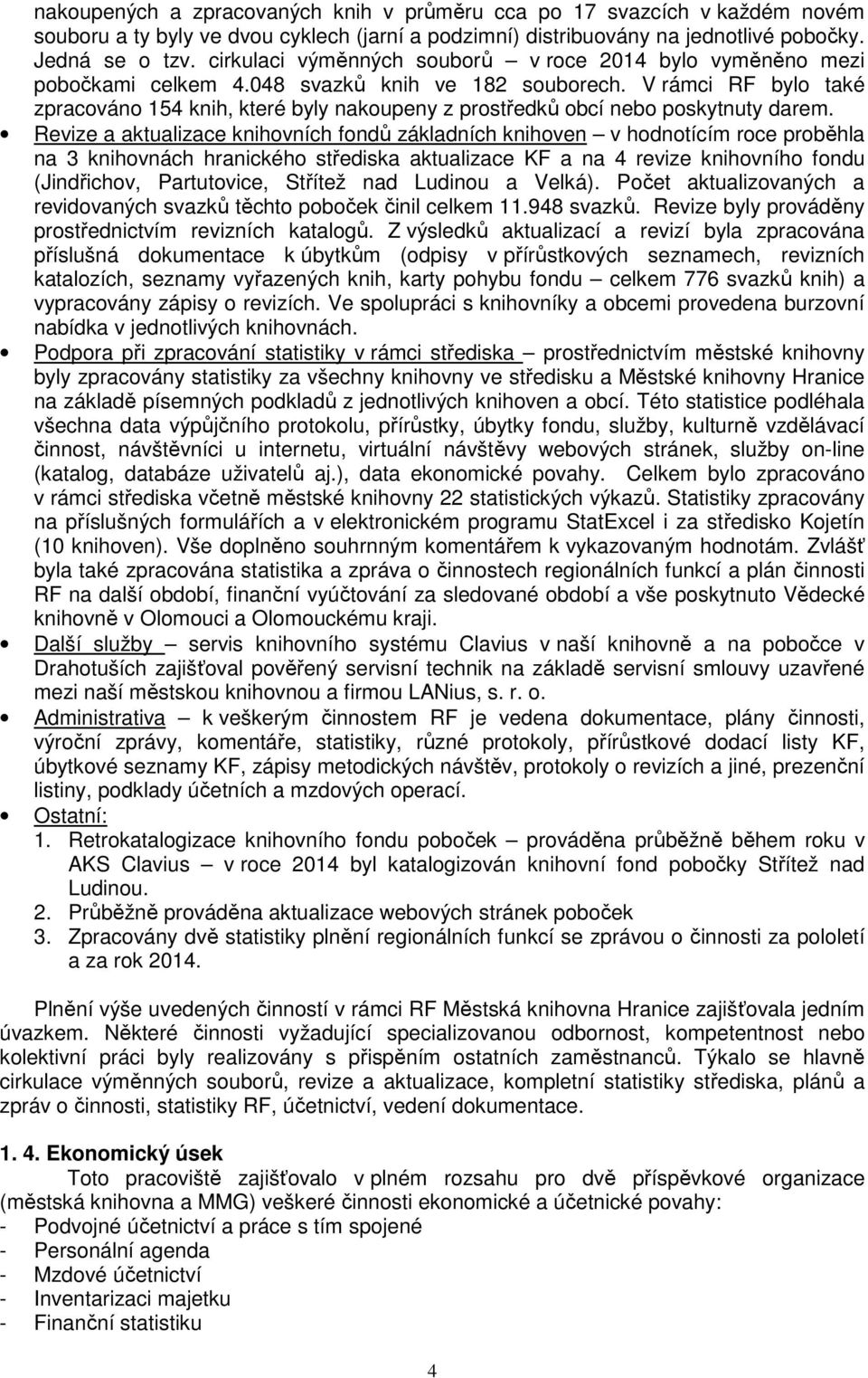 V rámci RF bylo také zpracováno 154 knih, které byly nakoupeny z prostředků obcí nebo poskytnuty darem.