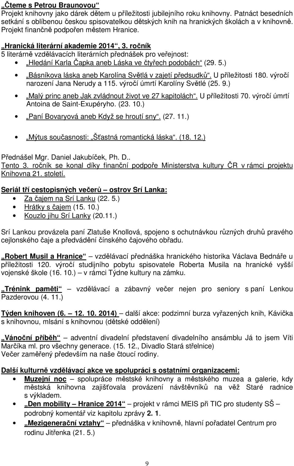 ročník 5 literárně vzdělávacích literárních přednášek pro veřejnost: Hledání Karla Čapka aneb Láska ve čtyřech podobách (29. 5.) Básníkova láska aneb Karolína Světlá v zajetí předsudků.