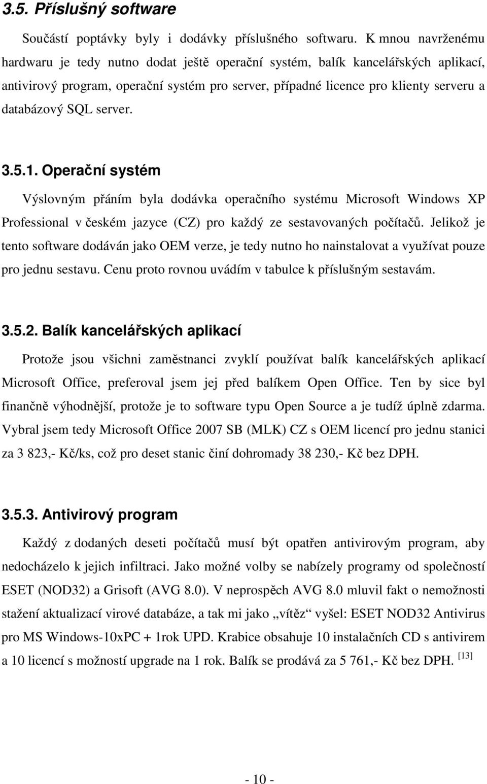 SQL server. 3.5.1. Operační systém Výslovným přáním byla dodávka operačního systému Microsoft Windows XP Professional v českém jazyce (CZ) pro každý ze sestavovaných počítačů.