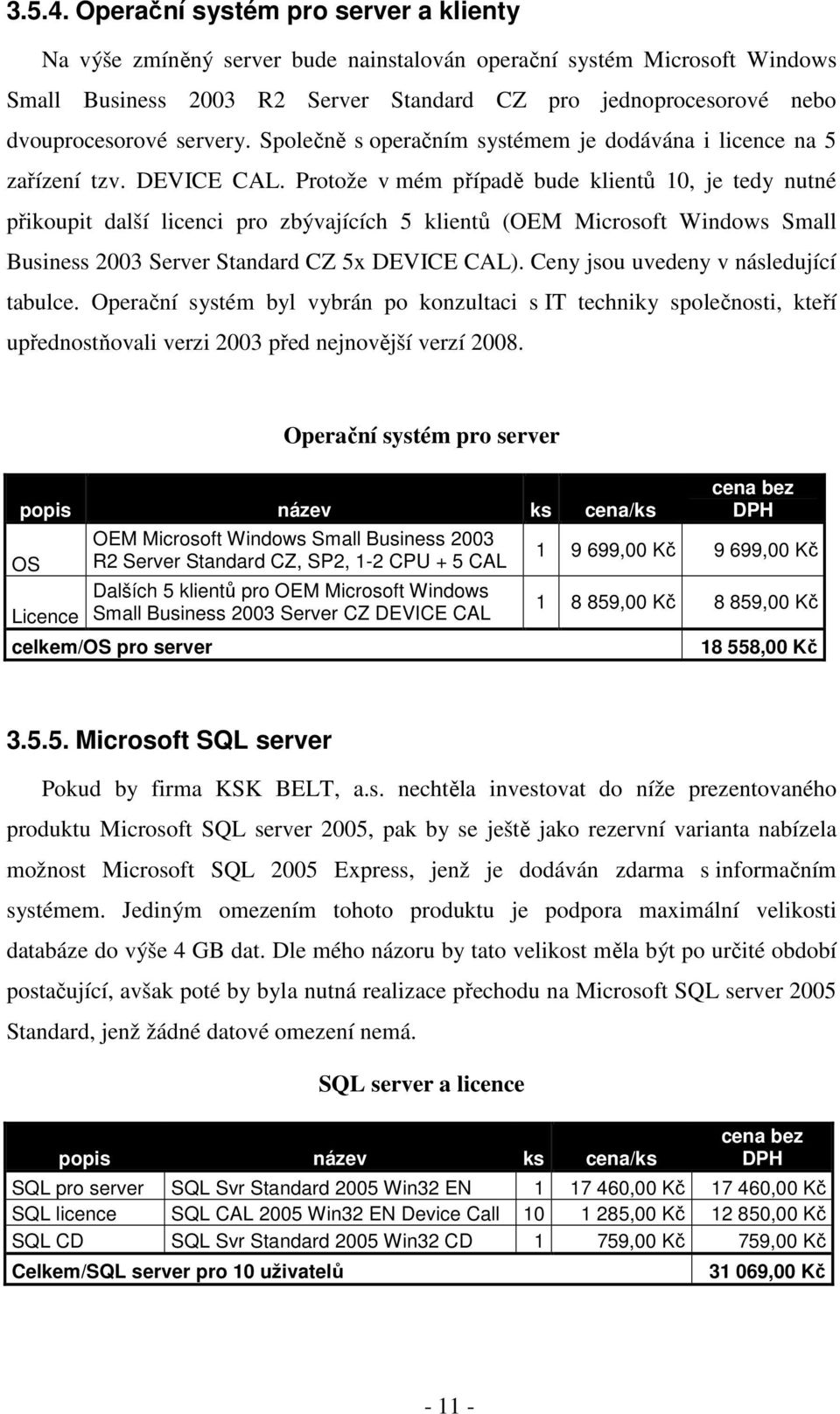 servery. Společně s operačním systémem je dodávána i licence na 5 zařízení tzv. DEVICE CAL.