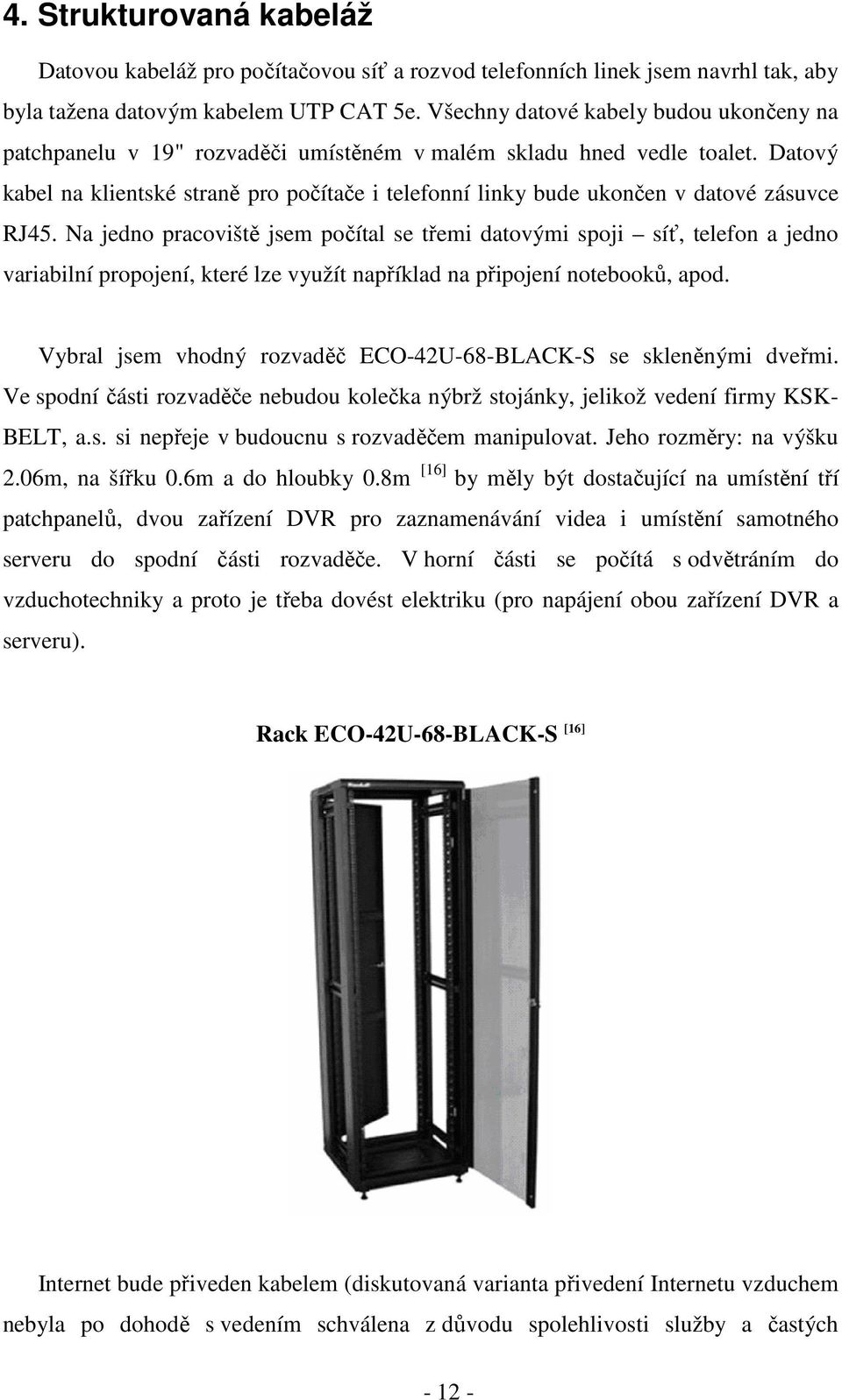 Datový kabel na klientské straně pro počítače i telefonní linky bude ukončen v datové zásuvce RJ45.