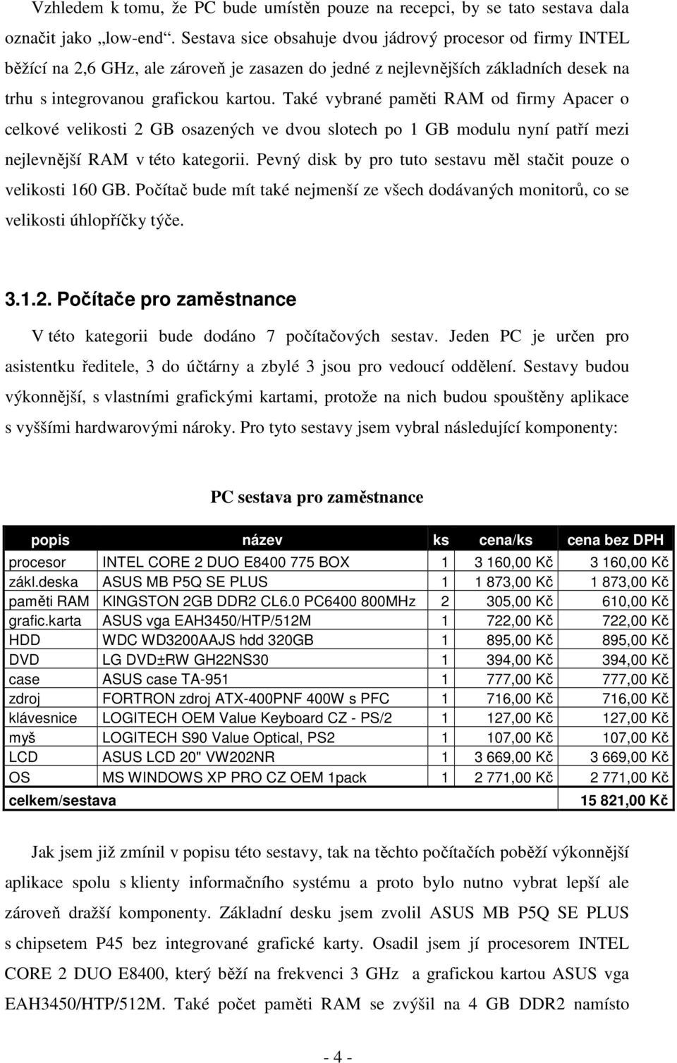 Také vybrané paměti RAM od firmy Apacer o celkové velikosti 2 GB osazených ve dvou slotech po 1 GB modulu nyní patří mezi nejlevnější RAM v této kategorii.