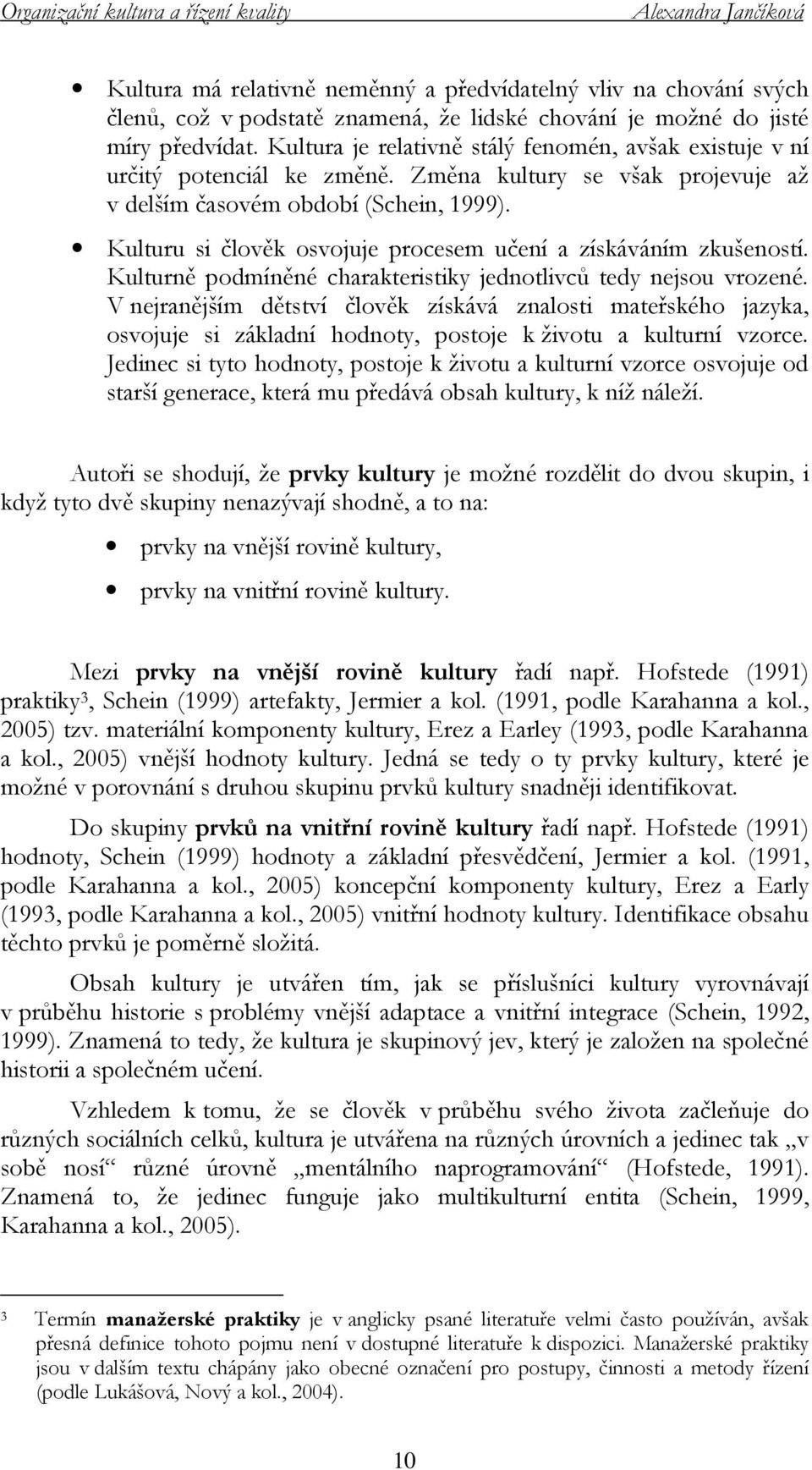 Kulturu si člověk osvojuje procesem učení a získáváním zkušeností. Kulturně podmíněné charakteristiky jednotlivců tedy nejsou vrozené.