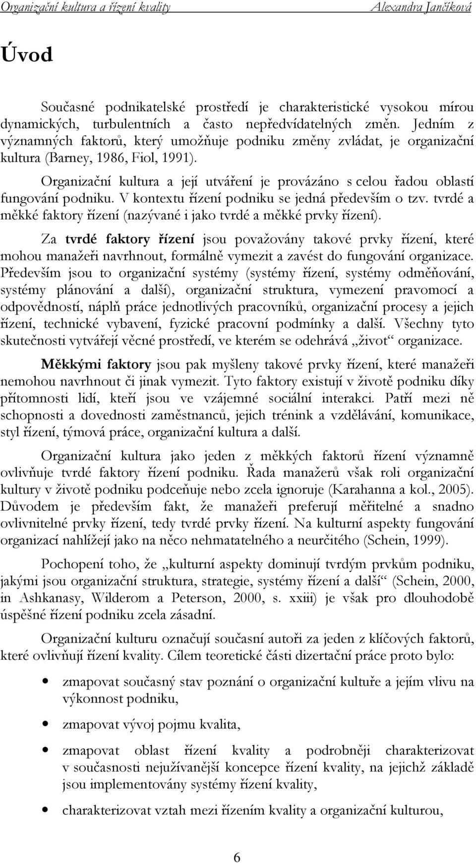 Organizační kultura a její utváření je provázáno s celou řadou oblastí fungování podniku. V kontextu řízení podniku se jedná především o tzv.