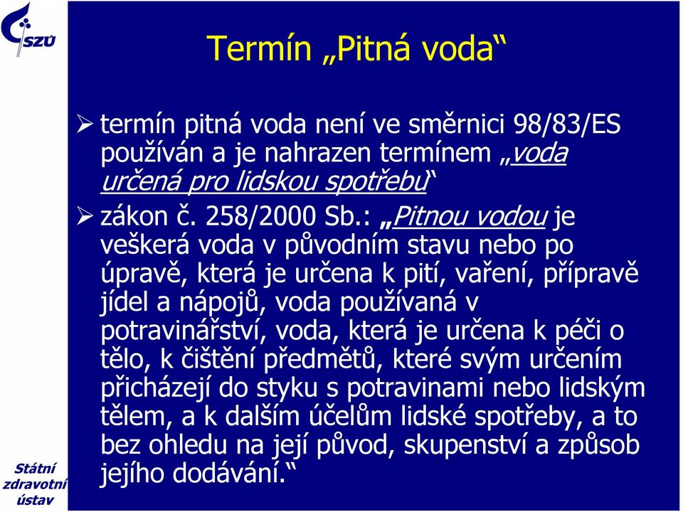 : Pitnou vodou je veškerá voda v původním stavu nebo po úpravě, která je určena k pití, vaření, přípravě jídel a nápojů, voda