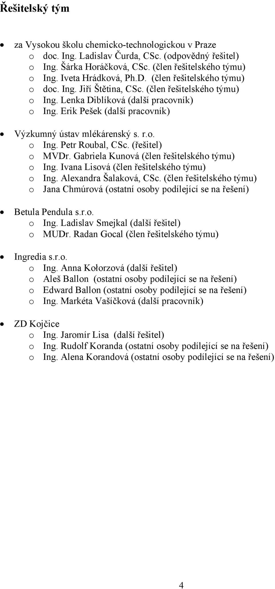 (řešitel) o MVDr. Gabriela Kunová (člen řešitelského týmu) o Ing. Ivana Lisová (člen řešitelského týmu) o Ing. Alexandra Šalaková, CSc.