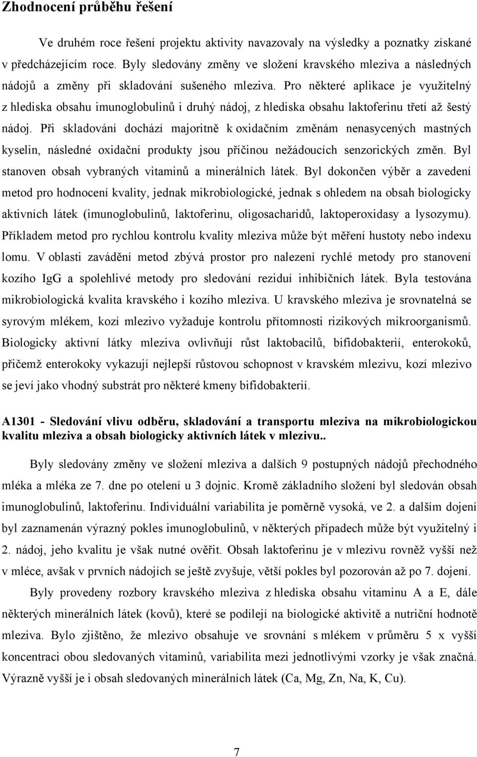 Pro některé aplikace je využitelný z hlediska obsahu imunoglobulinů i druhý nádoj, z hlediska obsahu laktoferinu třetí až šestý nádoj.