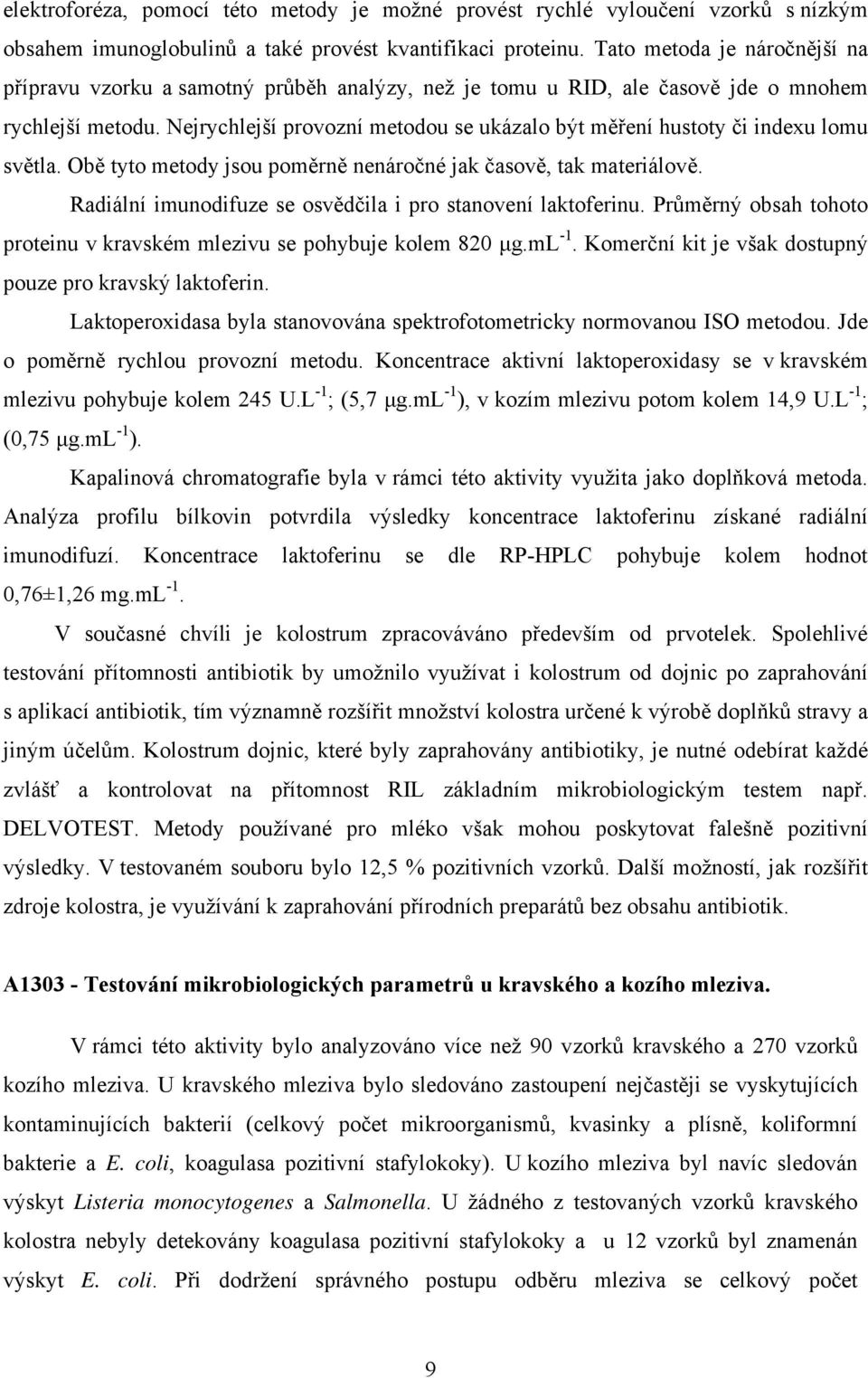 Nejrychlejší provozní metodou se ukázalo být měření hustoty či indexu lomu světla. Obě tyto metody jsou poměrně nenáročné jak časově, tak materiálově.