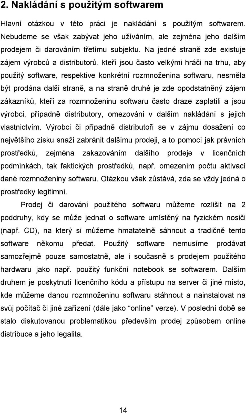 a na straně druhé je zde opodstatněný zájem zákazníků, kteří za rozmnoženinu softwaru často draze zaplatili a jsou výrobci, případně distributory, omezováni v dalším nakládání s jejich vlastnictvím.