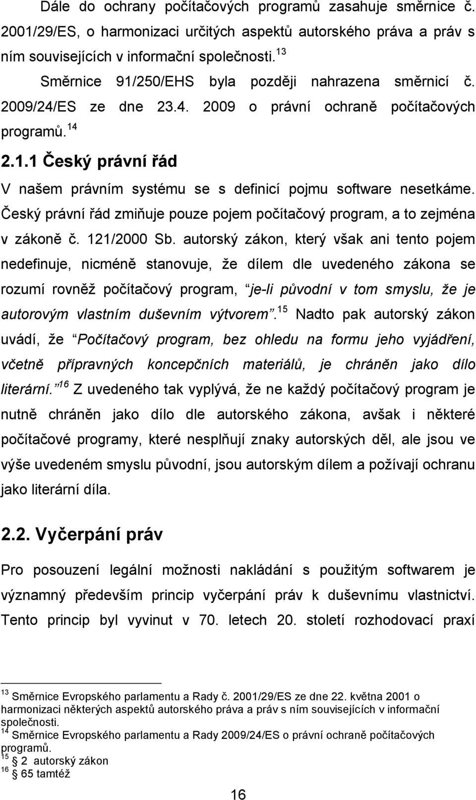 Český právní řád zmiňuje pouze pojem počítačový program, a to zejména v zákoně č. 121/2000 Sb.