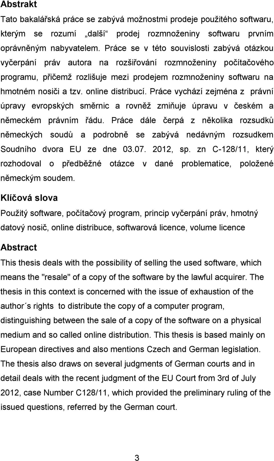 online distribucí. Práce vychází zejména z právní úpravy evropských směrnic a rovněž zmiňuje úpravu v českém a německém právním řádu.