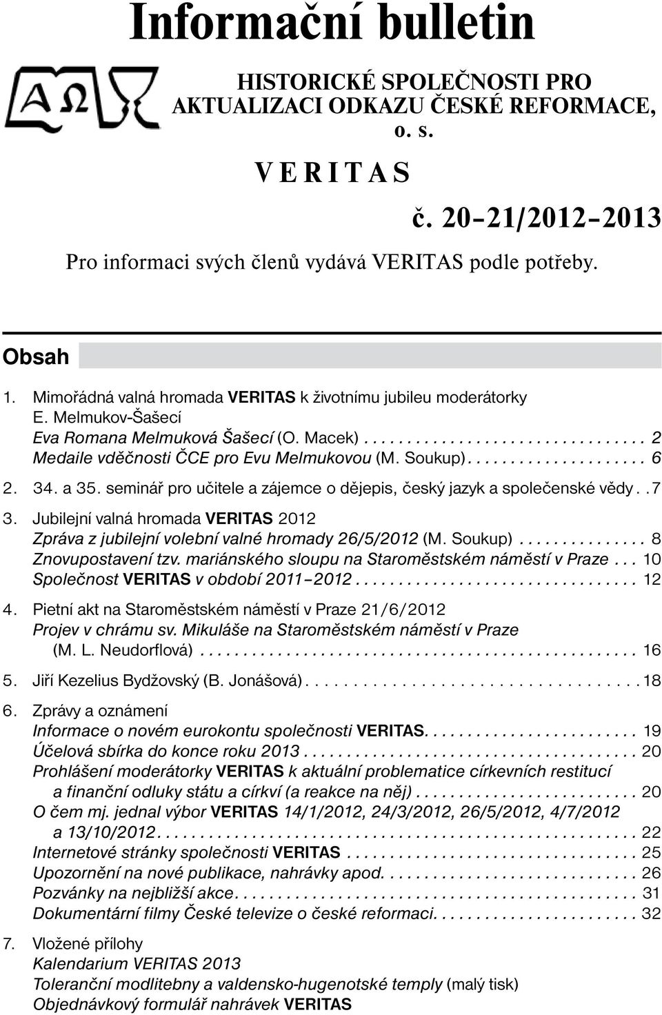 seminář pro učitele a zájemce o dějepis, český jazyk a společenské vědy..7 3. Jubilejní valná hromada VERITAS 2012 Zpráva z jubilejní volební valné hromady 26/5/2012 (M. Soukup)...8 Znovupostavení tzv.