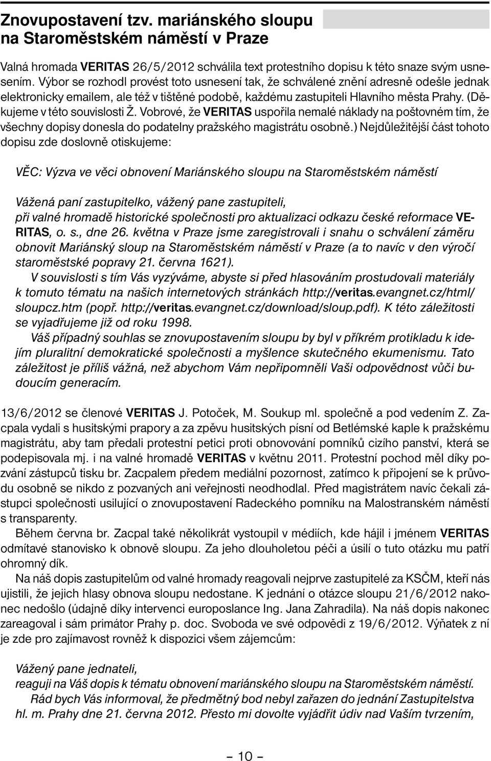 (Děkujeme v této souvislosti Ž. Vobrové, že VERITAS uspořila nemalé náklady na poštovném tím, že všechny dopisy donesla do podatelny pražského magistrátu osobně.