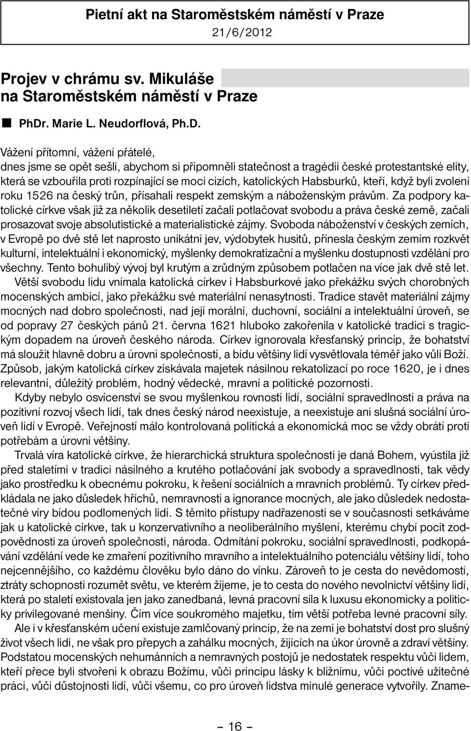 Vážení přítomní, vážení přátelé, dnes jsme se opět sešli, abychom si připomněli statečnost a tragédii české protestantské elity, která se vzbouřila proti rozpínající se moci cizích, katolických