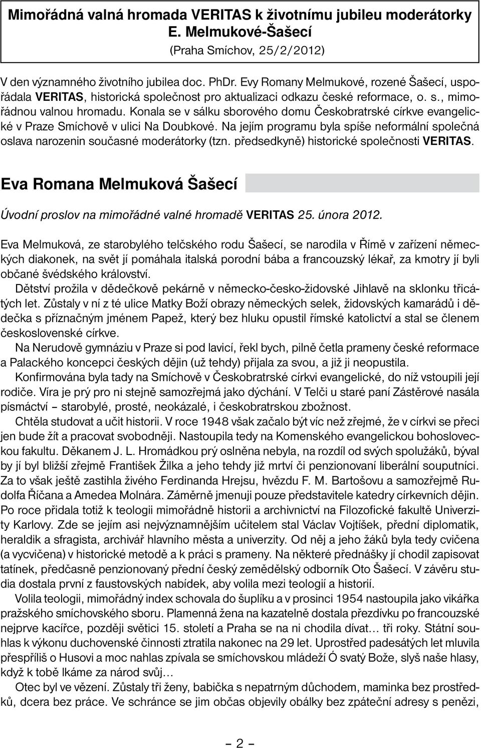 Konala se v sálku sborového domu Českobratrské církve evangelické v Praze Smíchově v ulici Na Doubkové. Na jejím programu byla spíše neformální společná oslava narozenin současné moderátorky (tzn.