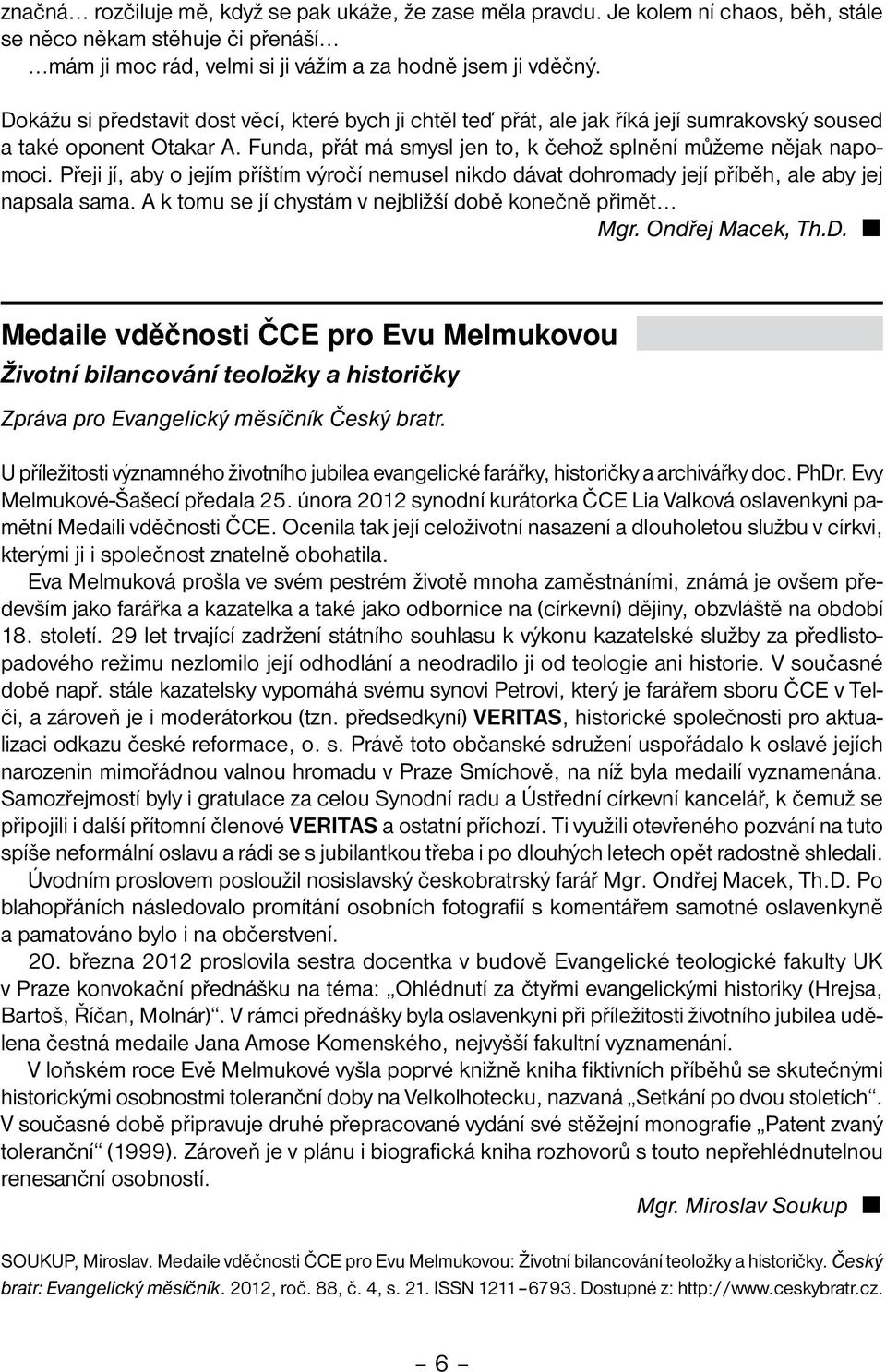 Přeji jí, aby o jejím příštím výročí nemusel nikdo dávat dohromady její příběh, ale aby jej napsala sama. A k tomu se jí chystám v nejbližší době konečně přimět Mgr. Ondřej Macek, Th.D.