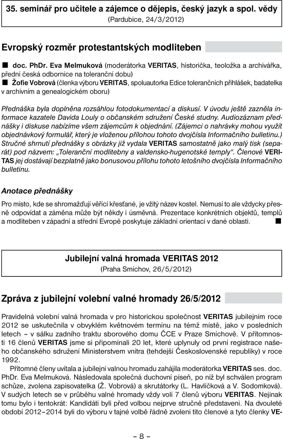 badatelka v archivním a genealogickém oboru) Přednáška byla doplněna rozsáhlou fotodokumentací a diskusí. V úvodu ještě zazněla informace kazatele Davida Louly o občanském sdružení České studny.