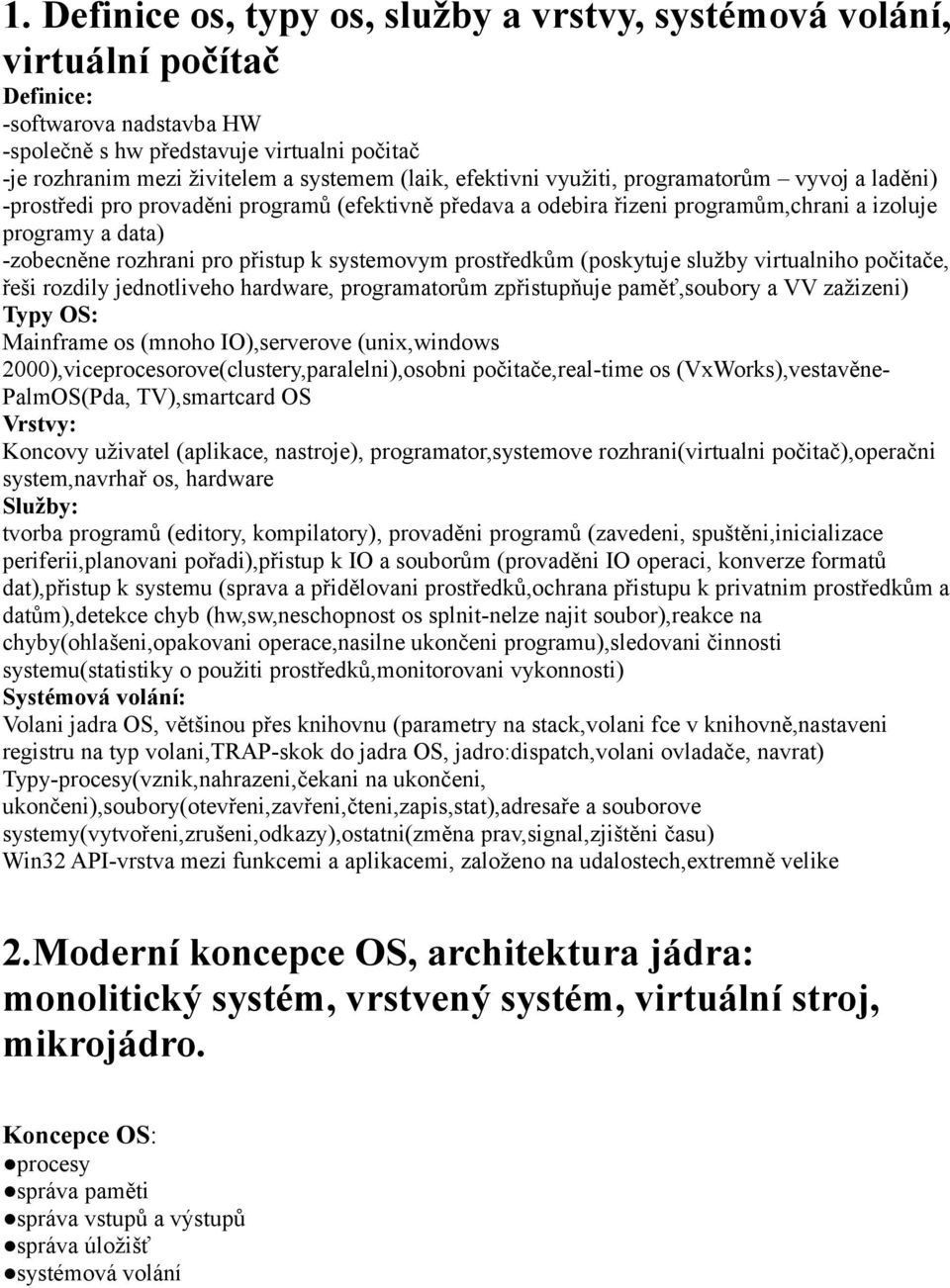 přistup k systemovym prostředkům (poskytuje služby virtualniho počitače, řeši rozdily jednotliveho hardware, programatorům zpřistupňuje paměť,soubory a VV zažizeni) Typy OS: Mainframe os (mnoho